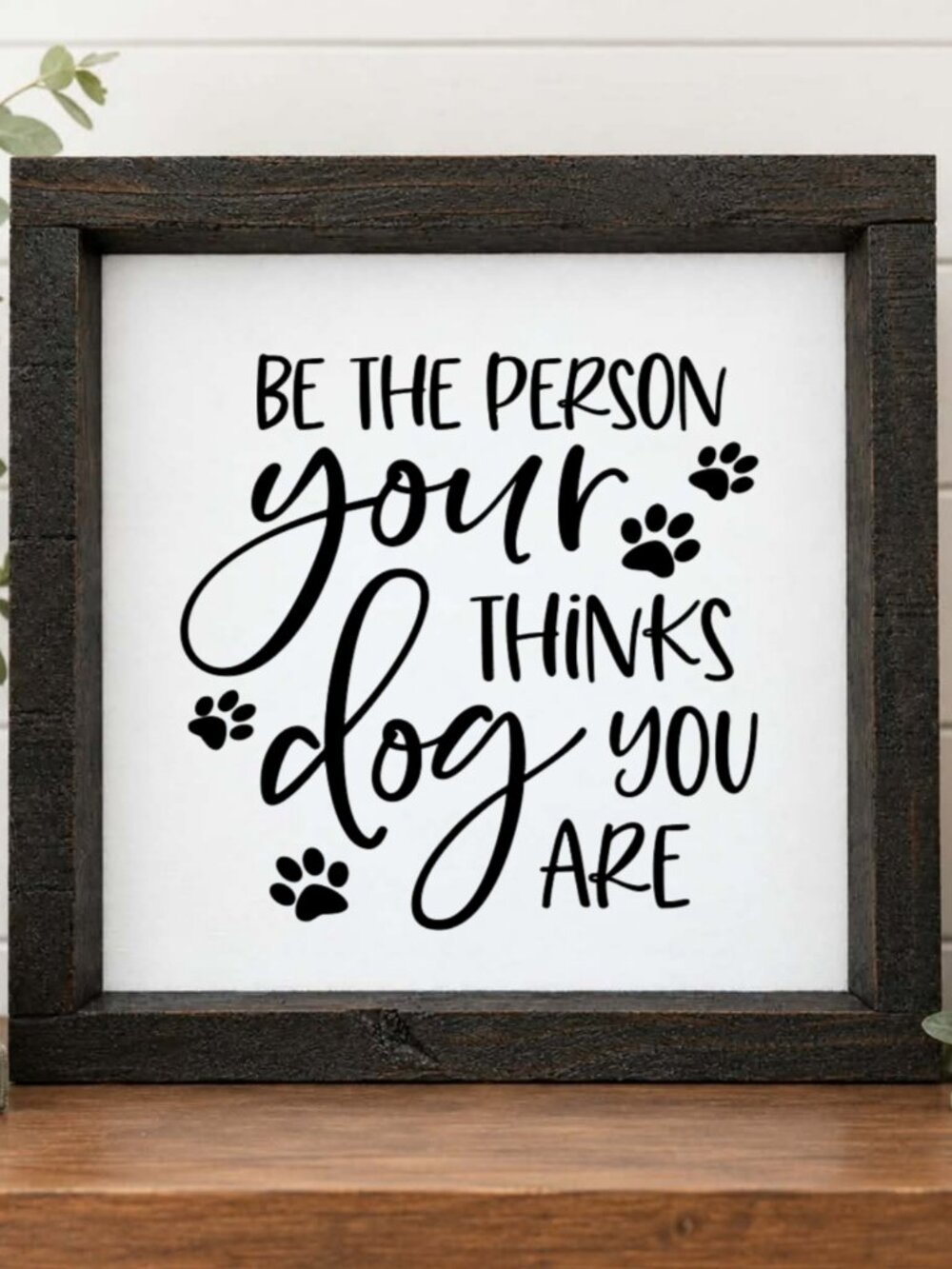 Be The Person Your Dog Thinks You Are Handcrafted wood & canvas sign